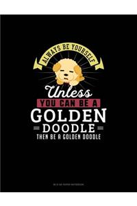 Always Be Yourself Unless You Can Be A Golden Doodle Then Be A Golden Doodle