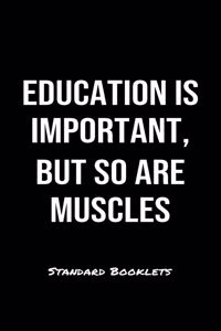 Education Is Important But So Are Muscles Standard Booklets