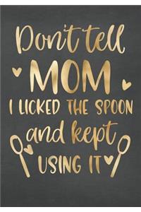 Don't Tell Mom I Licked the Spoon and Kept Using It