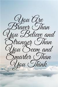 You Are Braver Than You Believe and Stronger Than You Seem and Smarter Than You Think