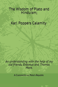 The Wisdom of Plato and Hinduism; Karl Popper's calamity.