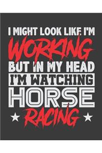 I Might Look Like I'm Working But In My Head I'm Watching Horse Racing: Wide Ruled