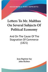 Letters To Mr. Malthus On Several Subjects Of Political Economy