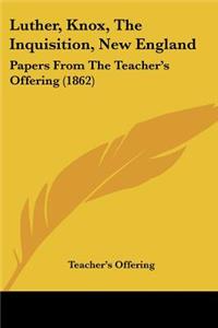 Luther, Knox, The Inquisition, New England: Papers From The Teacher's Offering (1862)