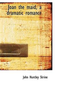 Joan the Maid, a Dramatic Romance