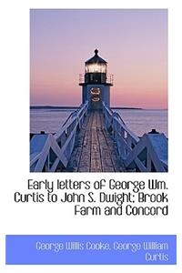 Early Letters of George Wm. Curtis to John S. Dwight; Brook Farm and Concord