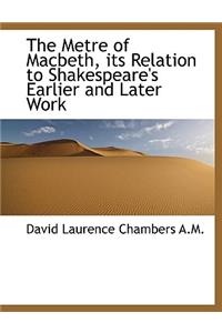 The Metre of Macbeth, Its Relation to Shakespeare's Earlier and Later Work