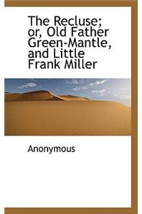 The Recluse; Or, Old Father Green-Mantle, and Little Frank Miller