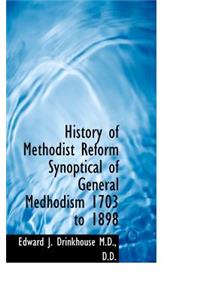 History of Methodist Reform Synoptical of General Medhodism 1703 to 1898