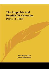 The Amphibia And Reptilia Of Colorado, Part 1-2 (1913)