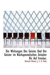 Die Wirkungen Des Geistes Und Der Geister Im Nachapostolischen Zeitalter Bis Auf Irenaus.