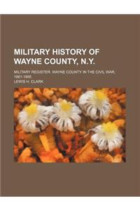 Military History of Wayne County, N.Y.; Military Register. Wayne County in the Civil War, 1861-1865