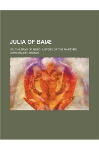 Julia of Baiae; Or, the Days of Nero. a Story of the Martyrs