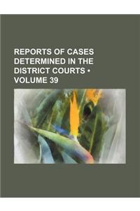 Reports of Cases Determined in the District Courts (Volume 39)