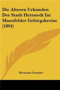 Alteren Urkunden Der Stadt Hettstedt Im Mansfelder Gebirgskreise (1894)