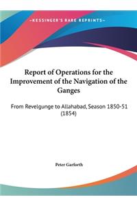 Report of Operations for the Improvement of the Navigation of the Ganges