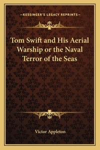 Tom Swift and His Aerial Warship or the Naval Terror of the Seas