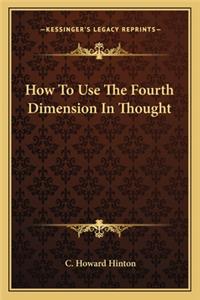 How to Use the Fourth Dimension in Thought