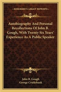 Autobiography and Personal Recollections of John B. Gough, Wautobiography and Personal Recollections of John B. Gough, with Twenty Six Years' Experience as a Public Speaker Ith Twenty Six Years' Experience as a Public Speaker