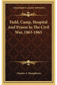 Field, Camp, Hospital and Prison in the Civil War, 1863-1865