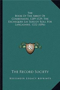 The Book Of The Abbot Of Combermere, 1289-1529; The Exchequer Lay Subsidy Roll For Lancashire, 1332 (1896)