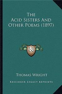 The Acid Sisters and Other Poems (1897) the Acid Sisters and Other Poems (1897)