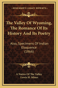 The Valley Of Wyoming, The Romance Of Its History And Its Poetry