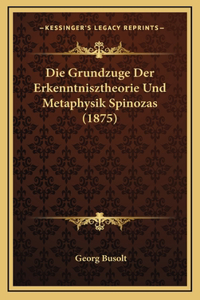 Die Grundzuge Der Erkenntnisztheorie Und Metaphysik Spinozas (1875)