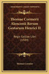 Thomae Cormerii Alenconii Rerum Gestarum Henrici II
