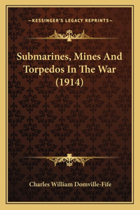 Submarines, Mines And Torpedos In The War (1914)