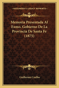 Memoria Presentada Al Exmo. Gobierno de La Provincia de Santa Fe (1875)