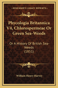 Phycologia Britannica V4, Chlorospermeae Or Green Sea-Weeds