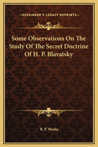 Some Observations On The Study Of The Secret Doctrine Of H. P. Blavatsky