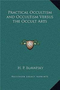Practical Occultism and Occultism Versus the Occult Arts