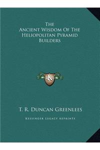 The Ancient Wisdom Of The Heliopolitan Pyramid Builders