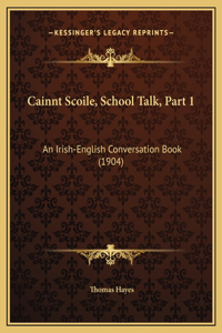 Cainnt Scoile, School Talk, Part 1: An Irish-English Conversation Book (1904)