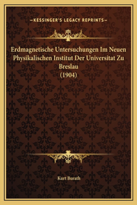 Erdmagnetische Untersuchungen Im Neuen Physikalischen Institut Der Universitat Zu Breslau (1904)
