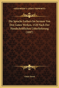 Die Sprache Luthers Im Sermon Von Den Guten Werken, 1520 Nach Der Handschriftlichen Ueberlieferung (1897)