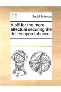 Bill for the More Effectual Securing the Duties Upon Tobacco.