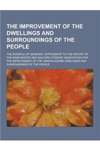The Improvement of the Dwellings and Surroundings of the People; The Example of Germany. Supplement to the Report of the Manchester and Salford Citize