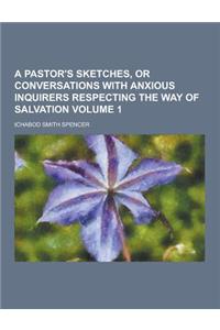 A Pastor's Sketches, or Conversations with Anxious Inquirers Respecting the Way of Salvation Volume 1