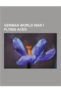 German World War I Flying Aces: Hermann Goring, Manfred Von Richthofen, Oswald Boelcke, Ernst Udet, Erwin Bohme, Max Immelmann, Robert Ritter Von Grei