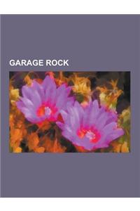 Garage Rock: Garage Rock Albums, Garage Rock Groups, the Datsuns, the Stooges, Question Mark & the Mysterians, Mc5, 13th Floor Elev