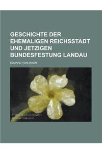 Geschichte Der Ehemaligen Reichsstadt Und Jetzigen Bundesfestung Landau