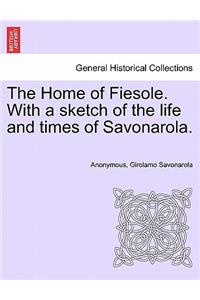 The Home of Fiesole. with a Sketch of the Life and Times of Savonarola.