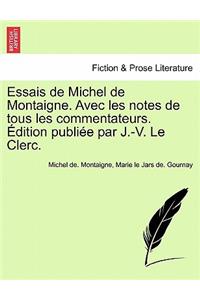 Essais de Michel de Montaigne. Avec Les Notes de Tous Les Commentateurs. Edition Publiee Par J.-V. Le Clerc. Tome Troisieme