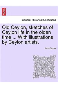 Old Ceylon, Sketches of Ceylon Life in the Olden Time ... with Illustrations by Ceylon Artists.