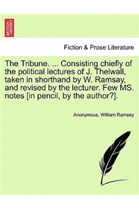 The Tribune. ... Consisting Chiefly of the Political Lectures of J. Thelwall, Taken in Shorthand by W. Ramsay, and Revised by the Lecturer. Few Ms. Notes [In Pencil, by the Author?].