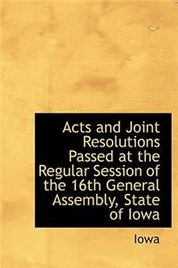 Acts and Joint Resolutions Passed at the Regular Session of the 16th General Assembly, State of Iowa