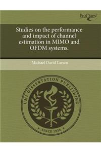 Studies on the Performance and Impact of Channel Estimation in Mimo and Ofdm Systems